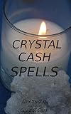 Crystal Cash Spells: Three Ways to Change Your Money Luck Today (Exploring Crystal Magick Book 2)