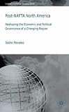 Post-NAFTA North America: Reshaping the Economic and Political Governance of a Changing Region (International Political Economy (Hardcover))