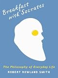 Breakfast With Socrates: The Philosophy of Everyday Life