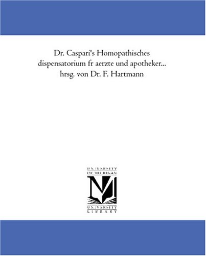 Dr. Caspari\'s Homoeopathisches dispensatorium fuer aerzte und apotheker... hrsg. von Dr. F. Hartmann