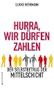 Hurra, wir d&uuml;rfen zahlen: Der Selbstbetrug der Mittelschicht