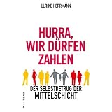 Hurra, wir d�rfen zahlen: Der Selbstbetrug der Mittelschichtvon "Ulrike Herrmann"