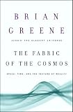 The Fabric of the Cosmos: Space, Time, and the Texture of Reality By Brian Greene