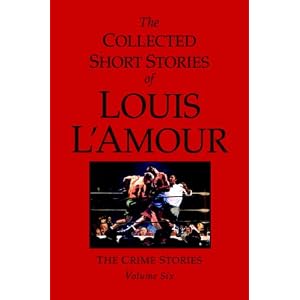 The Collected Short Stories of Louis L’Amour, Volume 6: The Crime Stories (v. 6) (Hardcover)