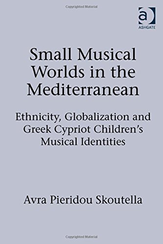 Small Musical Worlds in the Mediterranean: Ethnicity, Globalization and Greek Cypriot Children's Musical Identities