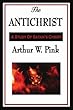 The Antichrist: A Study of Satan's Christ by Arthur W. Pink
