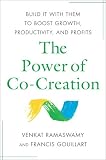 The Power of Co-Creation: Build It with Them to Boost Growth, Productivity, and Profits