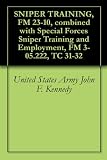 SNIPER TRAINING, FM 23-10, combined with Special Forces Sniper Training and Employment, FM 3-05.222, TC 31-32