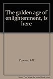 The golden age of enlightenment - is here