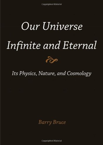 Our Universe-Infinite and Eternal: Its Physics, Nature, and Cosmology