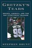 Gretzky's Tears: Hockey, America and the Day Everything Changed