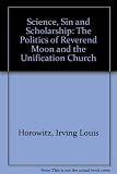 Science, sin and scholarship : the politics of Reverend Moon and the Unification Church