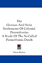The German And Swiss Settlements Of Colonial Pennsylvania: A Study Of The So-Called Pennsylvania Dutch
