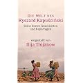 Die Welt des Ryszard Kapuscinski: Seine besten Geschichten und Reportagen