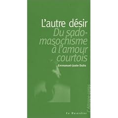 L'Autre d�sir : Du sadomasochisme � l'amour courtois