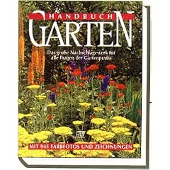 Handbuch Garten. Das gro�e Nachschlagewerk f�r alle Fragen der Gartenpraxis
