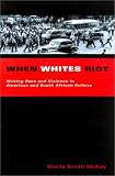 When Whites Riot: Writing Race and Violence in American and South African Cultures