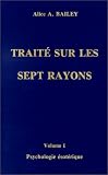 Psychologie ésotérique, traité des 7 rayons, volume 1