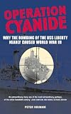  : Operation Cyanide: How the Bombing of the USS Liberty Nearly Caused World War III