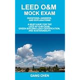 Leed O&M Mock Exam: Questions, Answers, and Explanations, A Must-Have for the LEED AP O+M Exam, Green Building LEED Certification, and Sustainabilityby Gang Chen