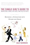 The Single Girls Guide to Marrying a Man, His Kids, and His Ex-Wife: Becoming A Stepmother With Humor And Grace