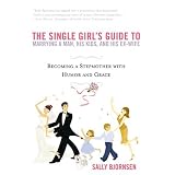 The Single Girl's Guide to Marrying a Man, His Kids, and His Ex-Wife: Becoming A Stepmother With Humor And Grace