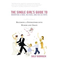 The Single Girl's Guide to Marrying a Man, His Kids, and His Ex-Wife : Becoming A Stepmother With Humor And Grace