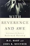 With Reverence and Awe: Returning to the Basics of Reformed Worship