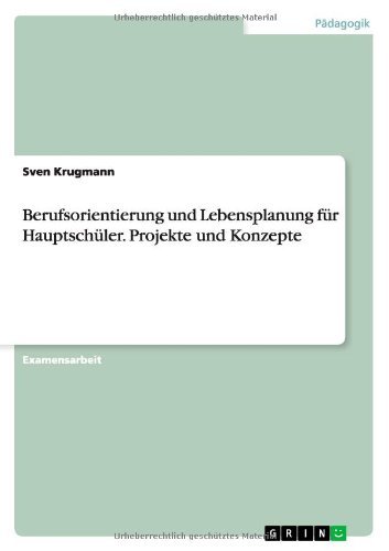 Berufsorientierung und Lebensplanung für Hauptschüler - Projekte und Konzepte (German Edition)