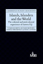 Islands, Islanders and the World: The Colonial and Post-colonial Experience of Eastern Fiji (Cambridge Human Geography)