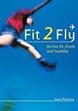 Fit 2 Fly: Arrive Fit, Fresh and Healthy (Flying and Gliding)