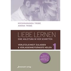 Liebe lernen - 1 Verletzlichkeit zulassen - Verlassenheits�ngste heilen: Eine Anleitung in vier Schritten