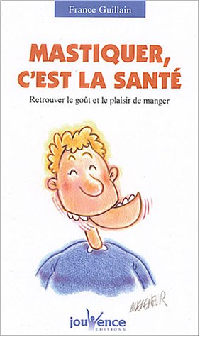 Mastiquer, c'est la santé : Retrouver le goût et le plaisir de manger
