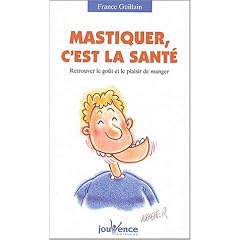 Mastiquer, c'est la sant� : Retrouver le go�t et le plaisir de manger