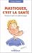 Mastiquer, c'est la santé : Retrouver le goût et le plaisir de manger Mastiquer, c'est la santé : Retrouver le goût et le plaisir de manger