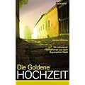 Die goldene Hochzeit: Ein schwarzer Heimatroman aus dem Bayerischen Wald