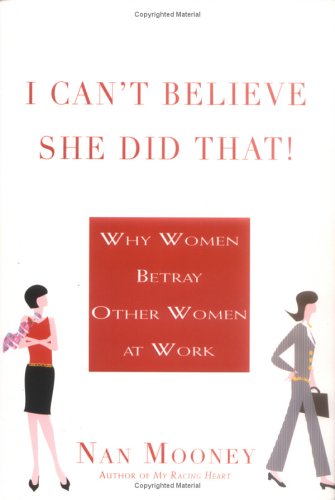 I Can't Believe She Did That!: Why Women Betray Other Women at  Work