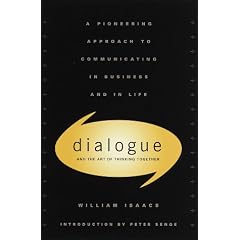 Dialogue and the Art of Thinking Together: A Pioneering Approach to Communicating in Business and in Life