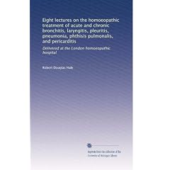 Eight lectures on the homoeopathic treatment of acute and chronic bronchitis, laryngitis,... by Robert Douglas Hale