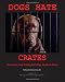 Dogs Hate Crates: How Abusive Crate Training Hurts Dogs, Families & Society