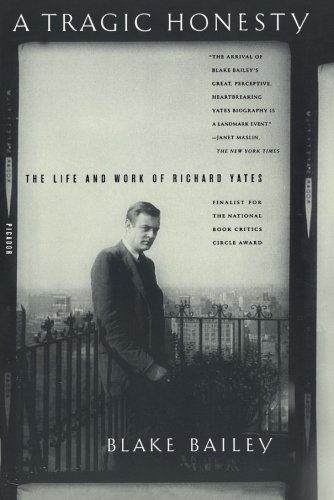 A Tragic Honesty: The Life and Work of Richard Yates
