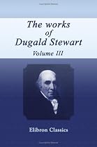 The Works of Dugald Stewart: Volume 3