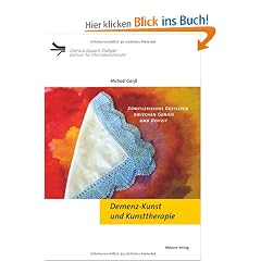 Demenz-Kunst und Kunsttherapie: K�nstlerisches Gestalten zwischen Genius und Defizit: K�nsterlisches Gestalten zwischen Genius und Defizit