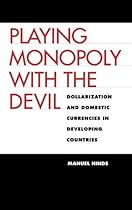 Playing Monopoly with the Devil: Dollarization and Domestic Currencies in Developing Countries (Council on Foreign Relations Book)