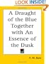 A Draught of the Blue Together with An Essence of the Dusk