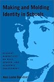Making and Molding Identity in Schools: Student Narratives on Race, Gender, and Academic Achievement (Suny Series, Power, Social Identity, and Education)
