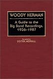 Woody Herman: A Guide to the Big Band Recordings, 1936-1987 (Discographies)