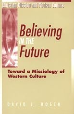 Believing in the Future: Toward a Missiology of Western Culture (Christian Mission and Modern Culture)