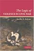 The Logic of Violence in Civil War (Cambridge Studies in Comparative Politics)