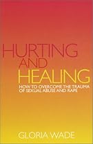 Hurting and Healing: How to Overcome the Trauma of Sexual Abuse and Rape